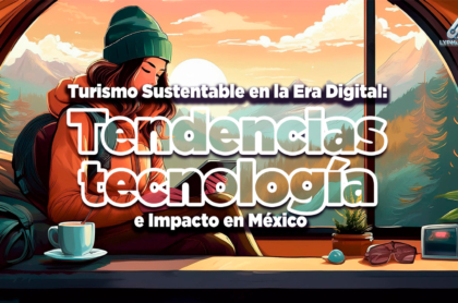 Turismo Sustentable en la Era Digital: Tendencias, Tecnología e Impacto en México